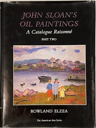 John Sloan's Oil Paintings: A Catalogue Raisonne, Part One (John Sloan's Oil Paintings) (9780874133486) by Elzea, Rowland