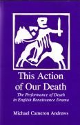 9780874133547: This Action of Our Death: The Performance of Death in English Renaissance Drama