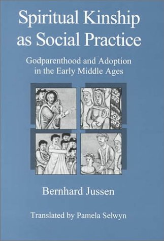 Spiritual Kinship As Social Practice: Godparenthood and Adoption in the Early Middle Ages (The University of Delaware Press Series, the Family in Interdisciplinary Perspective) - Jussen, Bernhard