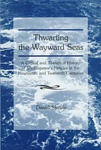 Imagen de archivo de Thwarting the Wayward Seas: A Critical and Theatrical History of Shakespeare's Pericles in the Nineteenth and Twentieth Centuries a la venta por Book House in Dinkytown, IOBA