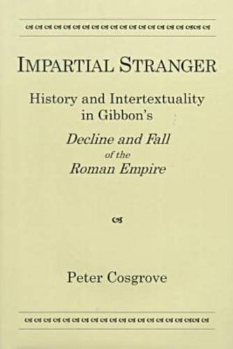 Stock image for Impartial Stranger: History and Intertextuality in Gibbon's Decline and Fall of the Roman Empire Cosgrove, Peter for sale by Broad Street Books