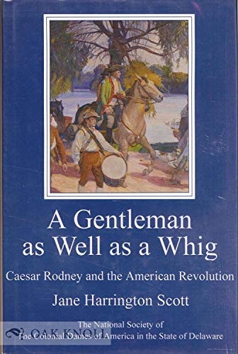 A Gentleman As Well As a Whig: Caesar Rodney and the American Revolution (Cultural Studies of Delaware and the Eastern Shore) - Jane Scott