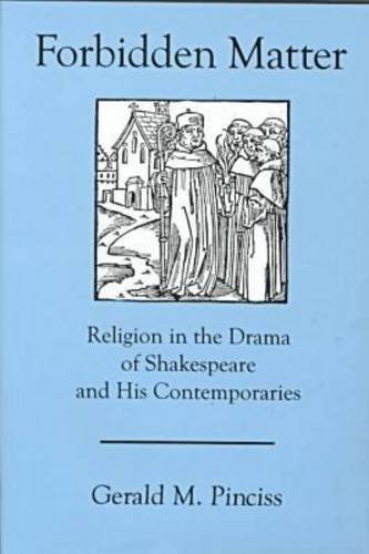 Forbidden Matter: Religion in the Drama of Shakespeare and His Contemporaries (9780874137064) by Pinciss, Gerald M.