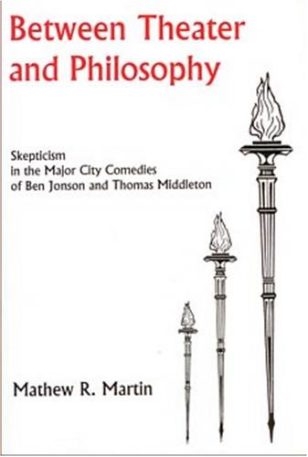 Between Theater & Philosophy: Skepticism in the Major City Comedies of Ben Jonson & Thomas Middleton