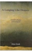 Stock image for A Longing Like Despair: Arnold's Poetry of Pessimism for sale by Booksavers of Virginia