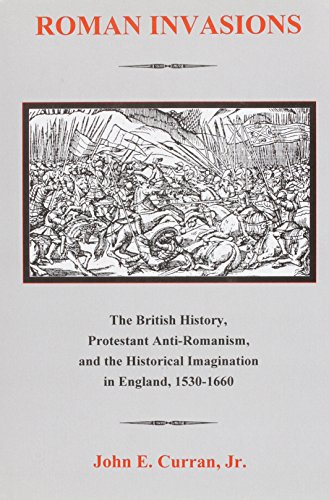 Imagen de archivo de Roman Invasions: The British History, Protestant Anti-Romanism and the Historical Imagination in England, 1530-1660 a la venta por Andrew's Books