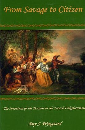 From Savage to Citizen: The Invention of the Peasant in the French Enlightenment - Wyngaard, Amy S.