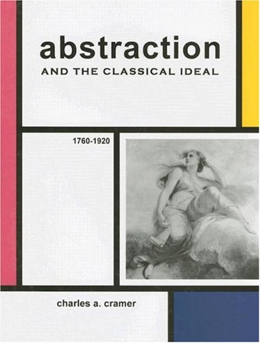 Stock image for Abstraction and the Classical Ideal: 1760 - 1920 for sale by Half Price Books Inc.