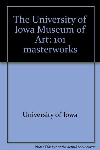 Stock image for The University of Iowa Museum of Art : 101 Masterworks for sale by Better World Books