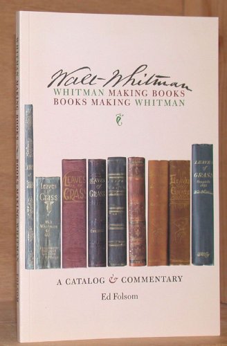 Whitman Making Books; Books Making Whitman. a Catalog and Commentary (9780874141535) by Folsom, Ed