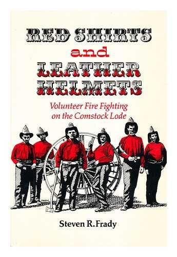 RED SHIRTS AND LEATHER HELMETS Volunteer Fire Fighting on the Comstock Lode