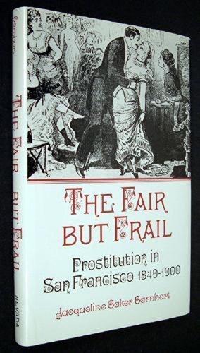 Imagen de archivo de THE FAIR BUT FRAIL: PROSTITUTION IN SAN FRANCISCO 1849 - 1900 a la venta por Black Swan Books, Inc.