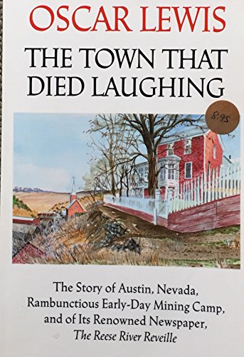 The Town That Died Laughing. The Story of Austin, Nevada, Rambunctious Early-Day Mining Camp and ...