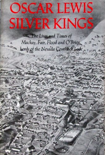 Silver Kings: The Lives and Times of MacKay, Fair, Flood, and O'Brien, Lords of the Nevada Comstock Lode (9780874171105) by Lewis, Oscar