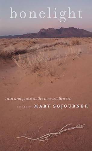 Bonelight: Ruin And Grace In The New Southwest (essays).