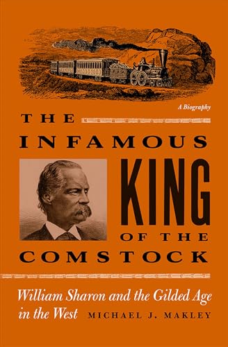 Stock image for The Infamous King Of The Comstock: William Sharon And The Gilded Age In The West (Shepperson Series in Nevada History) for sale by Midtown Scholar Bookstore