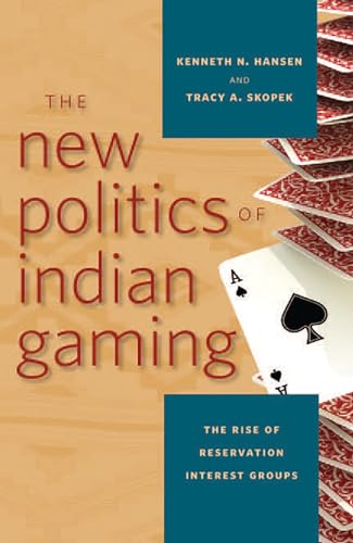 The New Politics of Indian Gaming: The Rise of Reservation Interest Groups (Gambling Studies Series) - Hansen, Kenneth N., Skopek, Tracy A.