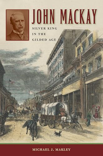 Beispielbild fr John Mackay: Silver King in the Gilded Age (Shepperson Series in Nevada History) zum Verkauf von Wizard Books