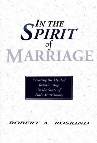 In the Spirit of Marriage: Creating the Healed Relationship (9780874183238) by Roskind, Robert