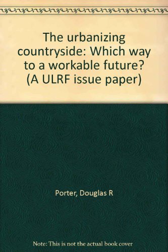 The urbanizing countryside: Which way to a workable future? (A ULRF issue paper) (9780874205961) by Porter, Douglas R