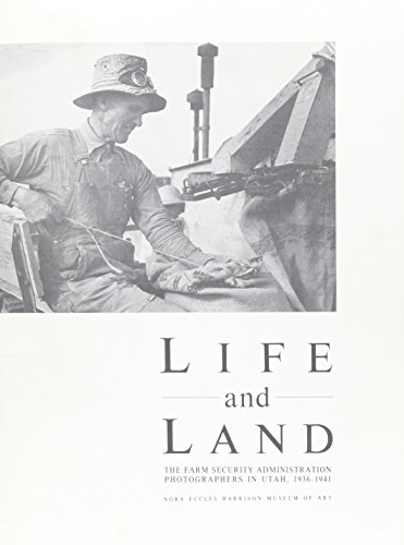 Beispielbild fr Life And Land The Farm Security Administration Photographers in Utah, 1936-1941 zum Verkauf von W. Lamm