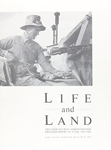 Imagen de archivo de Life And Land The Farm Security Administration Photographers in Utah, 1936-1941 a la venta por W. Lamm