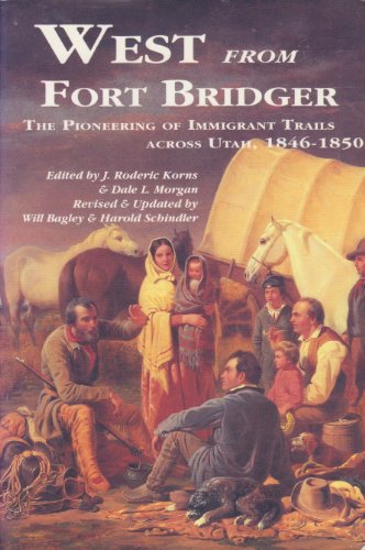 WEST FROM FORT BRIDGER: The Pioneering of the Immigrant Trails across Utah 1846-1850