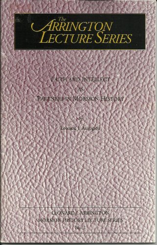 Faith and Intellect As Partners in Mormon History (The Leonard J. Arrington Mormon History Lectur...