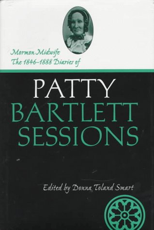 Mormon Midwife: The 1846-1888 Diaries Of Patty Barlett Sessions ( Life Writings Of Frontier Women...