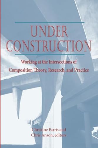 Stock image for Under Construction: Working at the Intersections of Composition Theory, Research, and Practice for sale by Revaluation Books