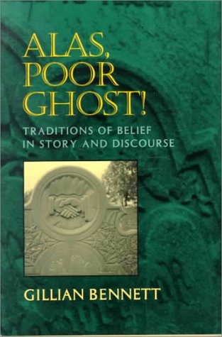 Alas, Poor Ghost: Traditions of Belief in Story and Discourse (9780874212785) by Bennett, Gillian