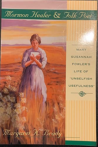 Stock image for Mormon Healer Folk Poet: Mary Susannah Fowler's Life of 'Unselfish Usefulness' for sale by The Book Garden