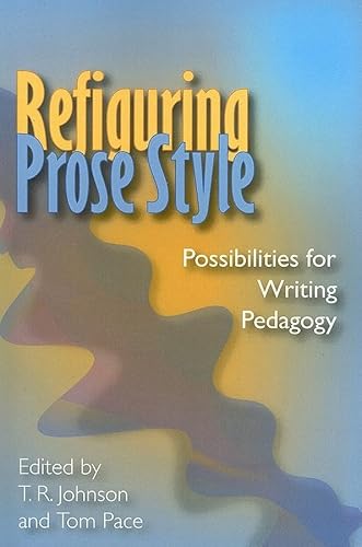 Refiguring Prose Style: Possibilities For Writing Pedagogy (9780874216219) by Johnson, T.R.