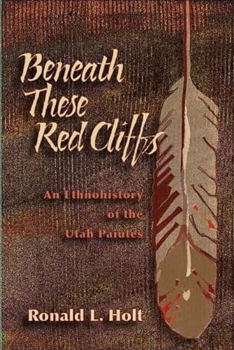 Stock image for Beneath These Red Cliffs: An Ethnohistory of the Utah Paiutes for sale by Great Matter Books
