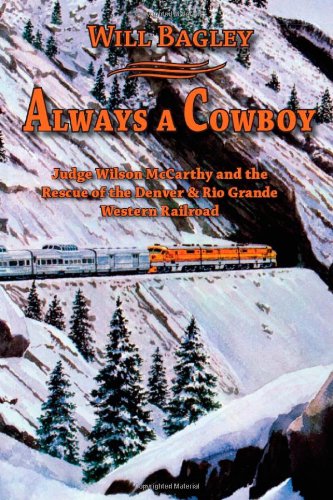 Stock image for Always a Cowboy: Judge Wilson McCarthy and the Rescue of the Denver Rio Grande Western Railroad for sale by Marissa's Books and Gifts