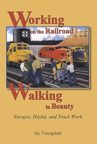 Beispielbild fr Working on the Railroad, Walking in Beauty: Navajos, Hozho, and Track Work zum Verkauf von More Than Words