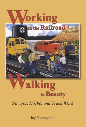 Stock image for Working on the Railroad, Walking in Beauty: Navajos, Hozho, and Track Work for sale by More Than Words