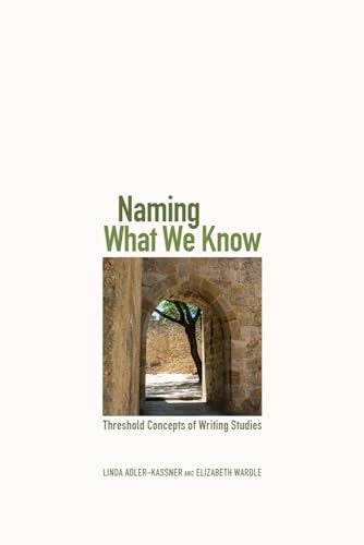 Beispielbild fr Naming What We Know: Threshold Concepts of Writing Studies zum Verkauf von BooksRun