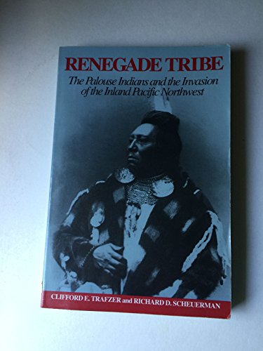 Renegade Tribe: The Palouse Indians and the Invasion of the Inland Pacific Northwest