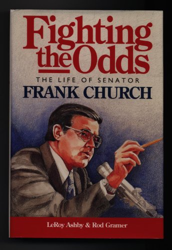 Beispielbild fr Fighting the Odds: The Life of Senator Frank Church zum Verkauf von Books of the Smoky Mountains