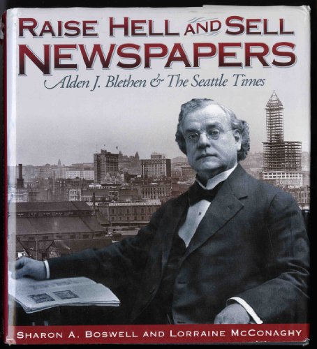 Imagen de archivo de Raise Hell and Sell Newspapers: Alden J. Blethen & the Seattle Times a la venta por Priceless Books