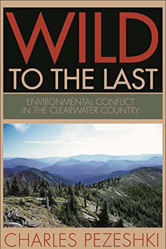 Imagen de archivo de Wild to the Last: Environmental Conflict in the Clearwater Country a la venta por -OnTimeBooks-