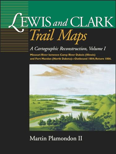 9780874222326: Lewis and Clark Trail Maps: A Cartographic Reconstruction, Volume I: Missouri River between Camp River Dubois (Illinois) and Fort Mandan (North Dakota) - Outbound 1804; Return 1806