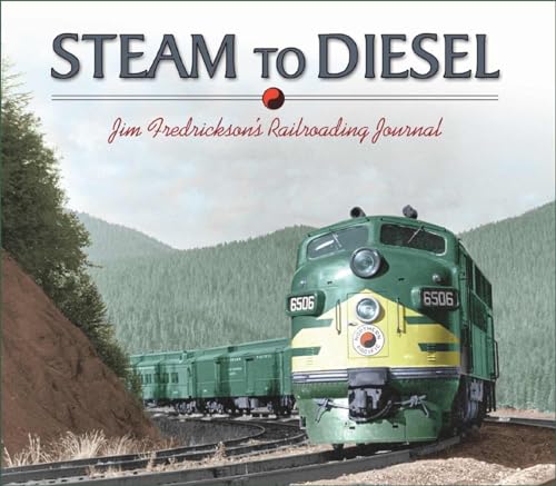 Steam to Diesel: Jim Fredrickson's Railroading Journal (First Edition)