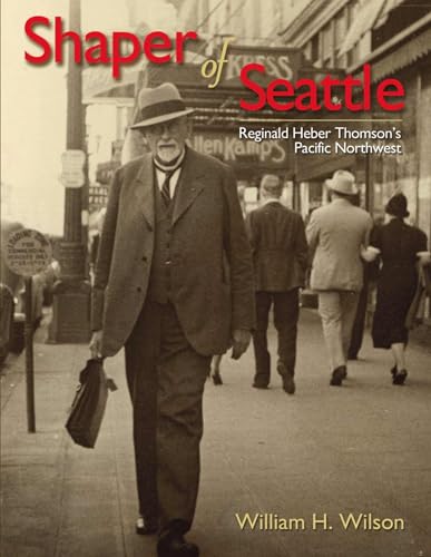 SHAPER OF SEATTLE Reginald Heber Thomson's Pacific Northwest - Wilson, William H