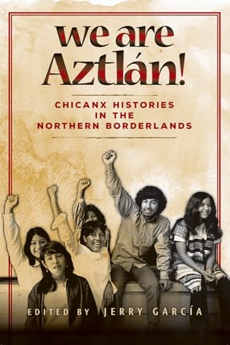 Stock image for We Are Aztlán!: Chicanx Histories in the Northern Borderlands for sale by ThriftBooks-Dallas