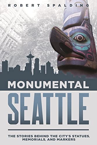 Imagen de archivo de Monumental Seattle: The Stories Behind the City's Statues, Memorials, and Markers a la venta por Wonder Book