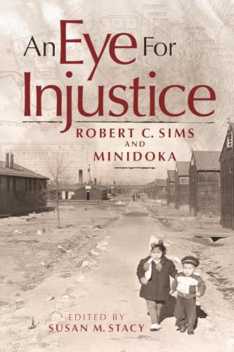 Stock image for An Eye for Injustice : Robert C. Sims and Minidoka for sale by Better World Books