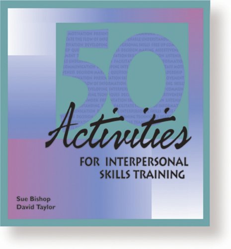 50 Activities for Interpersonal Skills Training (50 Activities Series) (9780874251821) by Sue Bishop; David Taylor