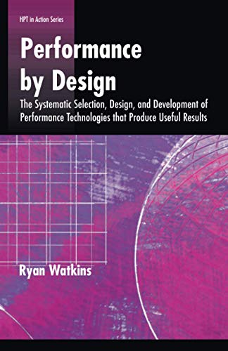 Stock image for Performance by Design: The Systematic Selection, Design, and Development of Performance Technologies that Produce Useful Results (HPT in Action Series) for sale by BooksRun